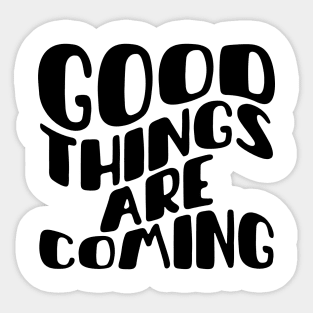 Good things are coming Sticker